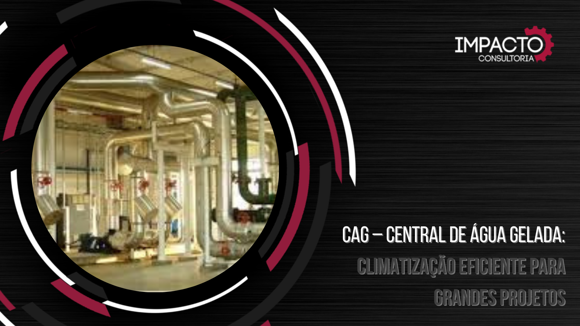 CAG – Central de Água Gelada: climatização eficiente para grandes projetos